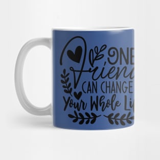 one friend can change your whole life Mug